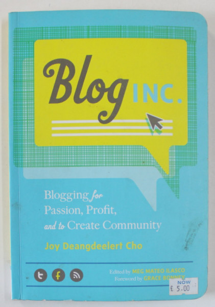 BLOG INC . BLOGGING FOR PASSION , PROFIT , AND TO CREATE COMMUNITY by JOY DEANGDEELERT CHO , 2012