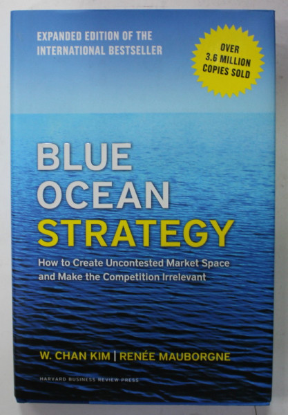BLUE OCEAN STRATEGY  by W. CHEN KIM / RENEE MAUBORGNE , HOW TO CREATE UNCONTESTED  MARKET SPACE ..., 2015