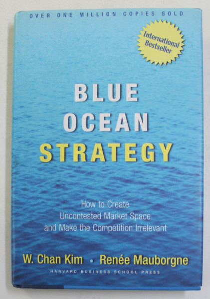 BLUE OCEAN STRATEGY - HOW TO CREATE UNCONTESTED MARKET SPACE ...by W. CHAM KIM and RENEE MAUBORGNE , 2005