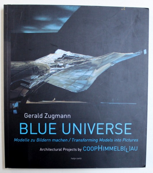 BLUE UNIVERSE - MODELLE ZU BILDERN MACHEN / TRANSFORMING MODELS INTO PICTURES , ARCHITECURAL PROJECTS by COOPHIMELLB ( L ) AU von GERALD ZUGMANN , 2002