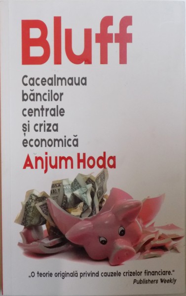BLUFF. CACEALMEAUA BANCILOR CENTRALE SI CRIZA ECONOMICA de ANJUM HODA  2018