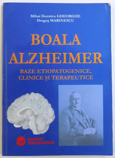 BOALA ALZEIHEIMER  - BAZE ETIOPATOGENICE , CLINICE SI TERAPEUTICE de MIHAI DUMITRU GHEORGHE si DRAGOS MARINESCU , 2005