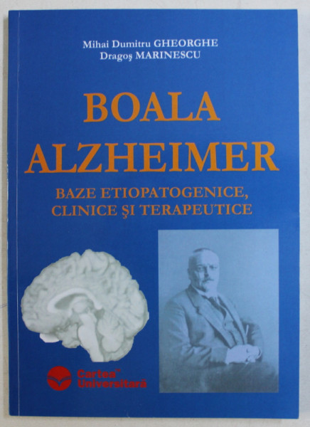 BOALA ALZHEIMER , BAZE ETIOPATOGENICE , CLINICE SI TERAPEUTICE de MIHAI DUMITRU GHEORGHE si DRAGOS MARINESCU , 2005