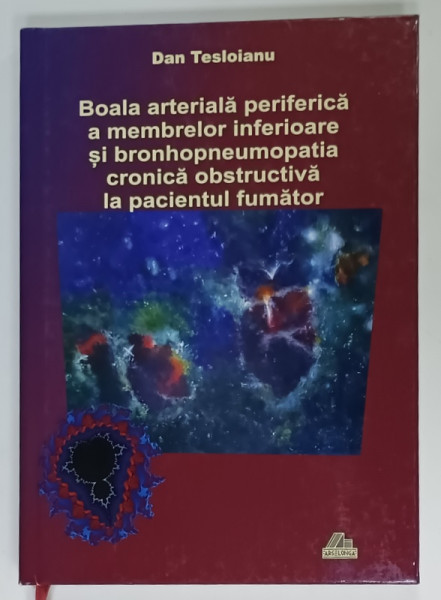 BOALA ARTERIALA PERIFERICA A MEMBRELOR INFERIOARE SI BRONHOPNEUMOPATIA CRONICA OBSTRUCTIVA  LA PACIENTUL FUMATOR de DAN TESLOIANU , 2015 , DEDICATIE *