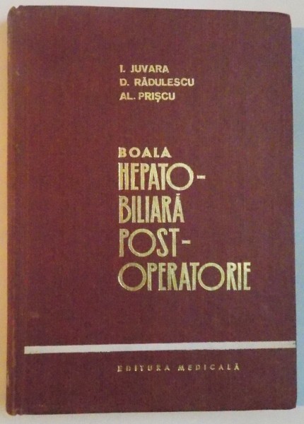 BOALA HEPATO-BILIARA POST-OPERATORIE de I. JUVARA, D. RADULESCU, AL. PRISCU, 1972