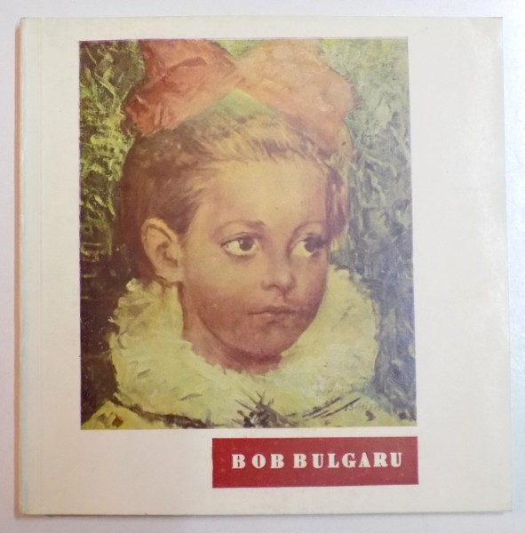 BOB BULGARU 1907 - 1938 , EXPOZITIE RETROSPECTIVA , 1972