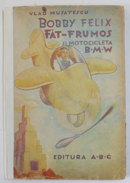 BOBBY FELIX FAT FRUMOS SI MOTOCICLETA B.M.W. , roman pentru copii si tineret de VLAD MUSATESCU , 1943