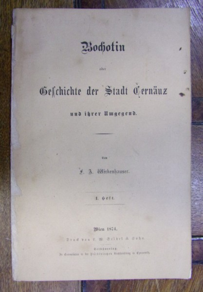 BOCHOTIN ODER GESCHICHTE DE STADT CERNAUZ UND IHRER UMGEGEND / ISTORIA ORASULUI CERNAUTI SI A IMPREJURIMILOR von F.A. WICKENHAUSER (1874)