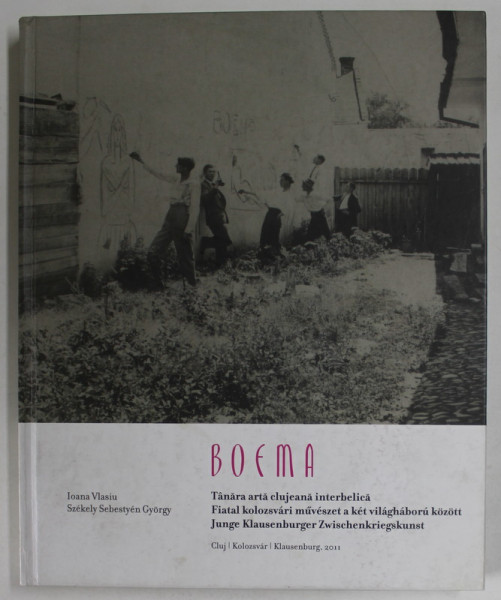 BOEMA , TANARA ARTA CLUJEANA INTERBELICA de IOANA VLASIU si SZEKELY SEBESTYEN GYORGY , EDITIE IN ROMANA , MAGHIARA SI GERMANA ,2011