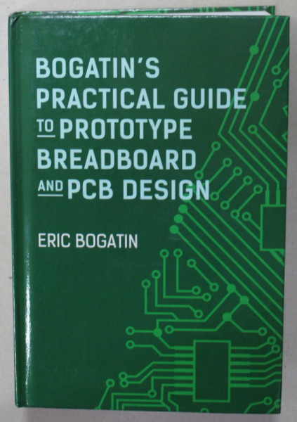BOGATIN 'S PRACTICAL GUIDE TO PROTOTYPE BREADBOARD AND PCB DESIGN  by ERIC BOGATIN , 2021