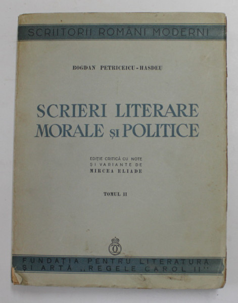BOGDAN PETRICEICU - HASDEU - SCRIERI LITERARE , MORALE SI POLITICE , editie critica de MIRCEA ELIADE , TOMUL II , 1937
