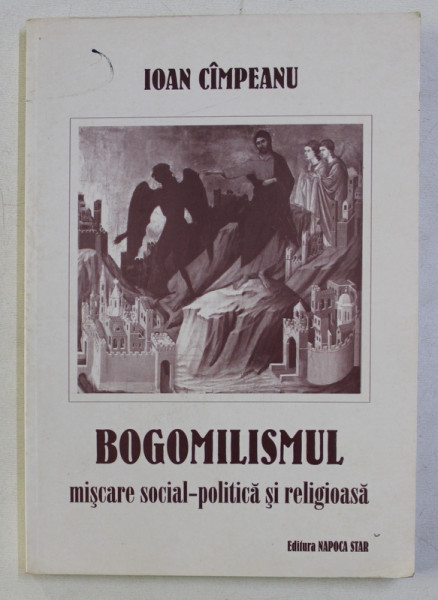 BOGOMILISMUL , MISCARE SOCIAL - POLITICA SI RELIGIOASA de IOAN CIMPEANU , 2002