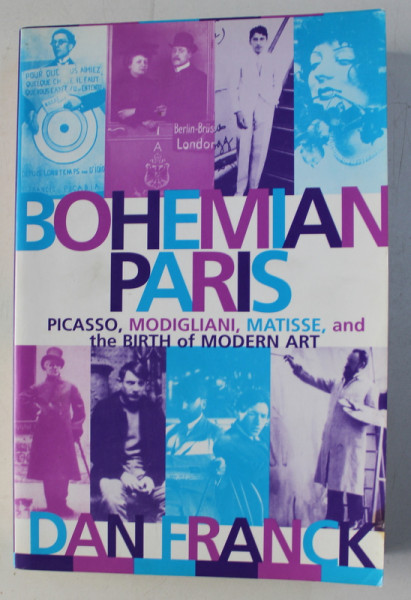 BOHEMIAN PARIS : PICASSO , MODIGLIANI , MATISSE AND THE BIRTH OF MODERN ART by DAN FRANCK , 2001