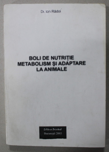 BOLI DE NUTRITIE , METABOLISM SI ADAPTARE LA ANIMALE de Dr. ION DRAGOI , 2003