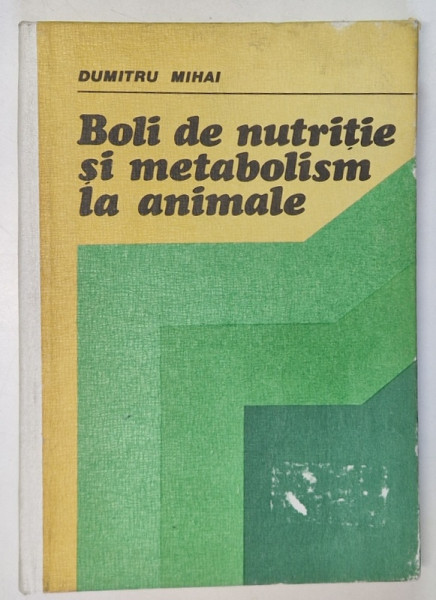 BOLI DE NUTRITIE SI METABOLISM LA ANIMALE de DUMITRU MIHAI , 1984