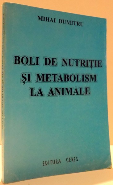 BOLI DE NUTRITIE SI METABOLISM LA ANIMALE de MIHAI DUMITRU , EDITIA A II-A , 1996