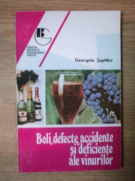 BOLI , DEFECTE , ACCIDENTE SI DEFICIENTE ALE VINURILOR de GEORGETA SEPTILICI , 1994
