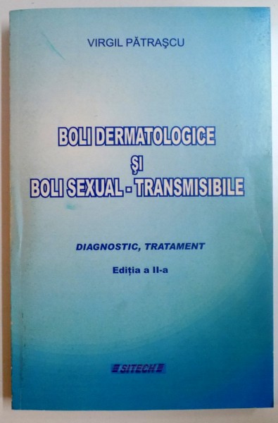 BOLI DERMATOLOGICE SI BOLI SEXUAL - TRANSMISIBILE , DIAGNOSTIC , TRATAMENT de VIRGIL PATRASCU , EDITIA A II A , 2007