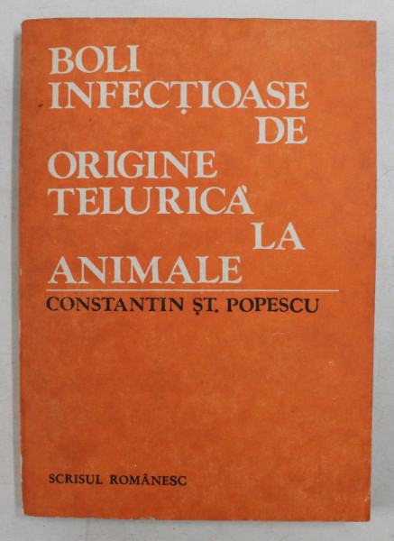 BOLI INFECTIOASE DE ORIGINE TELURICA LA ANIMALE de CONSTANTIN ST. POPESCU , 1985