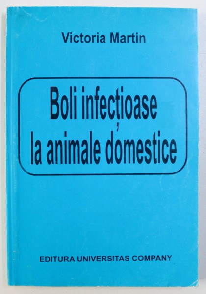 BOLI INFECTIOASE LA ANIMALE DOMESTICE de VICTORIA MARTIN , 2000 * PREZINTA HALOURI DE APA SI SUBLINIERI