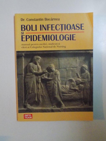 BOLI INFECTIOASE SI EPIDEMIOLOGIE , MANUAL PENTRU MEDICI , STUDENTI SI ELEVI AI COLEGIULUI NATIONAL DE NURSING  de CONSTANTIN BOCARNEA , 1999