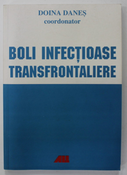 BOLI INFECTIOASE TRANSFRONTALIERE , coordonator DOINA DANES , 2005