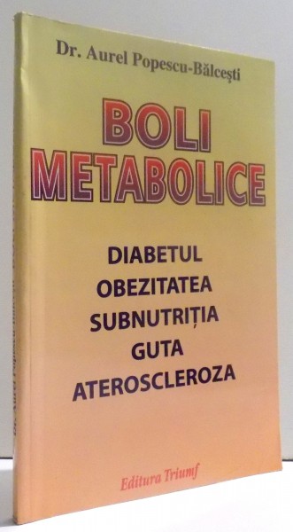 BOLI METABOLICE- DIABETUL , OBEZITATEA , SUBNUTRITIA, GUTA , ATEROSCLEROZA de AUREL POPESCU - BALCESTI , 2002
