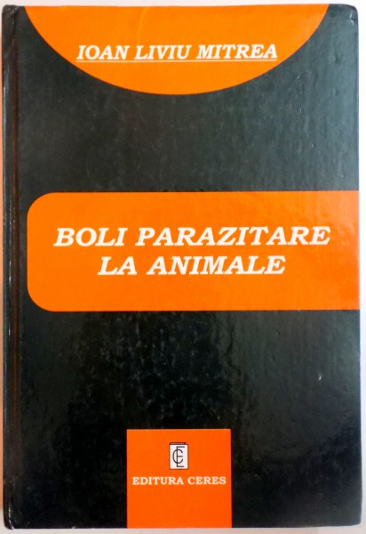BOLI PARAZITARE LA ANIMALE , CU NOTIUNI DE PARAZITOLOGIE GENERALE de IOAN LIVIU MITREA , 2002