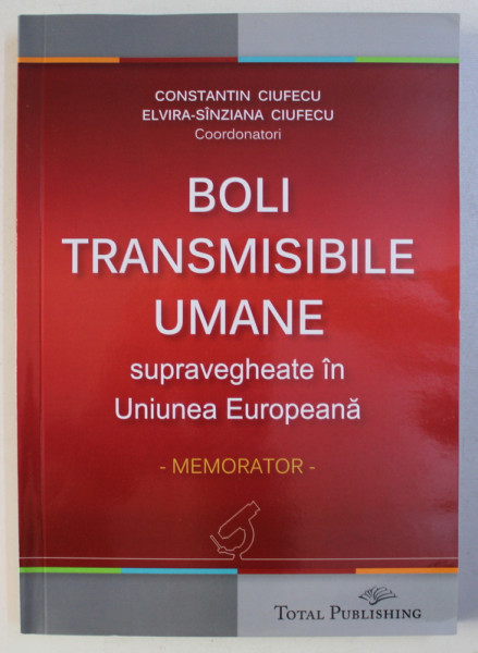 BOLI TRANSMISIBILE UMANE - SUPRAVEGHEATE IN UNIUNEA EUROPEAN de CONSTANTIN CIUFECU si ELVIRA - SANZIANA CIUFECU , 2015