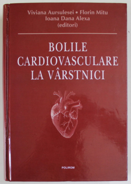 BOLILE CARDIOVASCULARE LA VARSTNICI , editie ingrijita de VIVIANA AURSULESEI ... IOANA DANA ALEXA , 2015