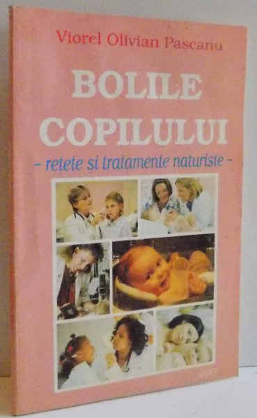 BOLILE COPILULUI , RETETE SI TRATAMENTE NATURISTE , VIOREL OLIVIAN PASCANU