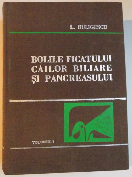 BOLILE FICATULUI , CAILOR BILIARE SI PANCREASULUI , VOL. I de L. BULIGESCU , 1981