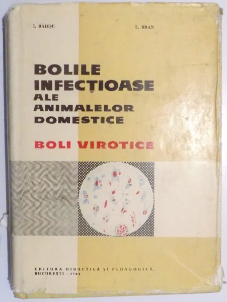 BOLILE INFECTIOASE ALE ANIMALELOR DOMESTICE, BOLI VIROTICE de I. BAIESU, I. BRAN , 1964