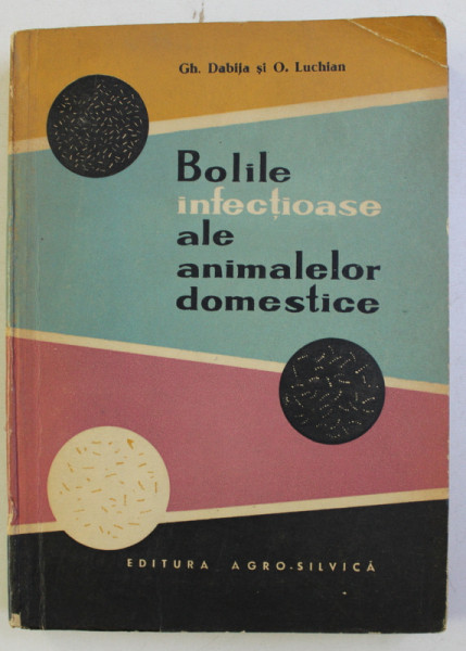 BOLILE INFECTIOASE ALE ANIMALELOR DOMESTICE de GH. DABIJA , O. LUCHIAN , 1964