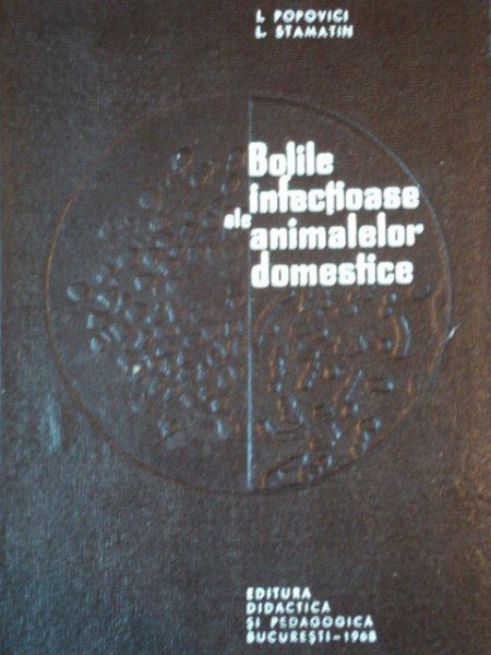 BOLILE INFECTIOASE ALE ANIMALELOR DOMESTICE de I. POPOVICI SI L. STAMTIN, BUC. 1968