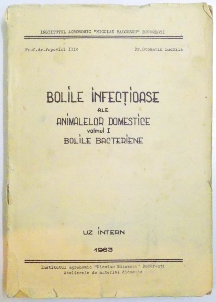 BOLILE INFECTIOASE ALE ANIMALELOR DOMESTICE , VOLUMUL I , BOLILE BACTERIENE , 1963
