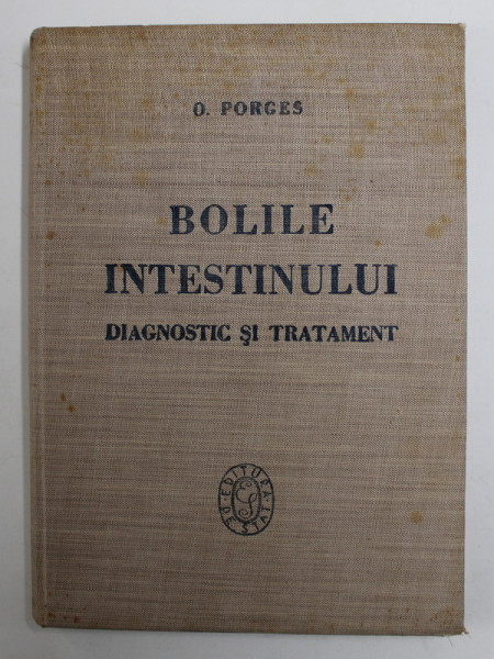BOLILE INTESTINULUI - DIAGNOSTICUL SI TRATAMENTUL LOR - IN PATRUSPREZECE PRELEGERI CLINICE de Prof Dr. OTTO PORGES , 1946