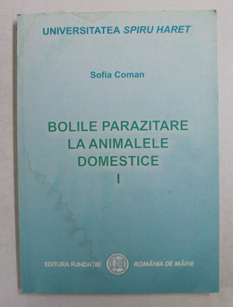 BOLILE PARAZITARE LA ANIMALE DOMESTICE , VOLUMUL I de SOFIA COMAN , 2004, PREZINTA HALOURI DE APA *
