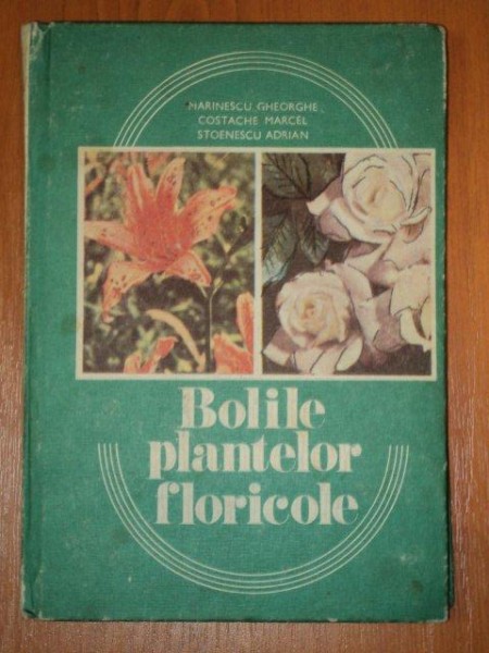 BOLILE PLANTELOR FLORICOLE- MARINESCU GHEORGHE, COSTACHE MARCEL SI STOENESCU ADRIAN, BUC. 1988