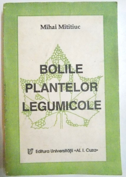 BOLILE PLANTELOR LEGUMICOLE de MIHAI MITITIUC , 1993