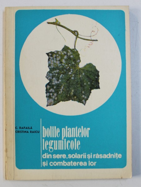 BOLILE PLANTELOR LEGUMICOLE DIN SERE, SOLARII SI RASADNITE SI COMBATEREA LOR de C. RAFAILA si CRISTINA RAICU, 1970