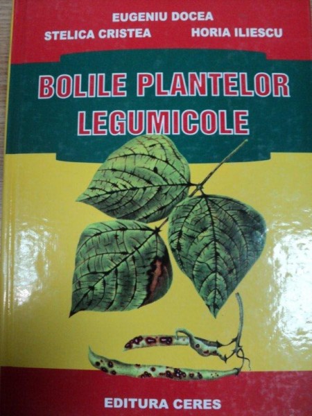 BOLILE PLANTELOR LEGUMICOLE- EUGENIU DOCEA, STELICA CRISTEA SI HORIA ILIESCU, BUC. 2008