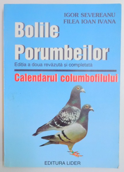 BOLILE PORUMBEILOR . CALENDARUL COLUMBOFILULUI , EDITIA A II - A de IGOR SEVEREANU , FILEA IOAN IVANA