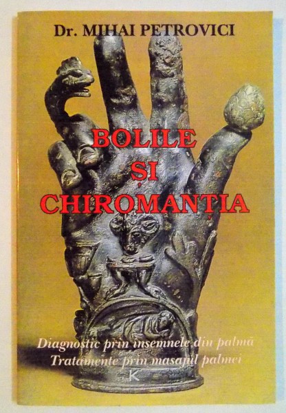 BOLILE SI CHIROMANTIA , DIAGNOSTIC PRIN INSEMNELE DIN PALMA , TRATAMENTE PRIN MASAJUL PALMEI , de MIHAI PETROVICI