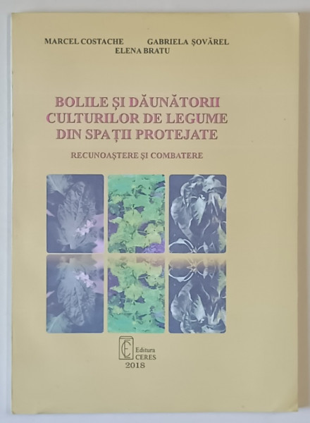 BOLILE SI DAUNATORII CULTURILOR DE LEGUME DIN SPATII PROTEJATE , RECUNOASTERE SI COMBATERE de MARCEL COSTACHE ... ELENA BRATU , 2018