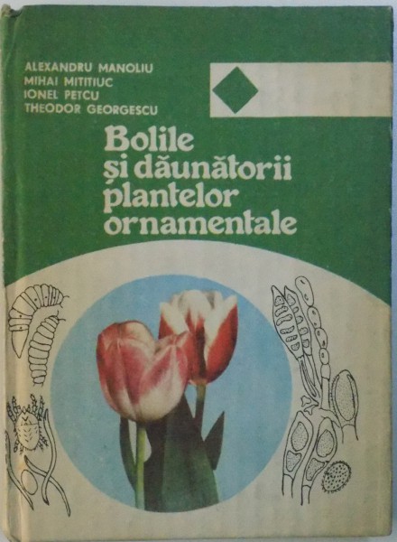 BOLILE SI DAUNATORII PLANTELOR ORNAMENTALE de ALEXANDRU MANOLIU , 1993
