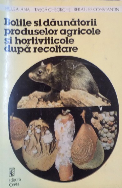 BOLILE SI DAUNATORII PRODUSELOR AGRICOLE SI HORTIVITICOLE DUPA RECOLTARE de HULEA ANA, TASCA GHEORGHE, 1982