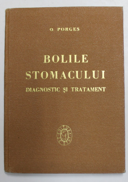 BOLILE STOMACULUI - DIAGNOSTICUL SI TRATAMENTUL LOR - IN DOUASPREZECE PRELEGERI CLINICE de PROF. Dr . OTTO PORGES , 1946
