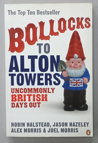 BOLLOCKS TO ALTON TOWERS , UNCOMMONLY BRITISH DAYS OUT by ROBIN HALSTEAD ...JOEL MORRIS , 2006