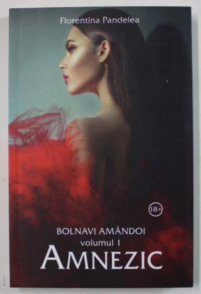 BOLNAVI AMANDOI , VOLUMUL I : AMNEZIC de FLORENTINA PANDELEA , 2019 , LITERATURA EROTICA , 18 +  !